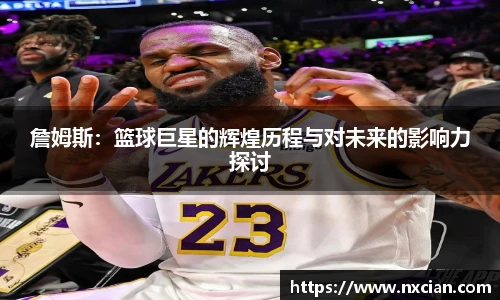 詹姆斯：篮球巨星的辉煌历程与对未来的影响力探讨