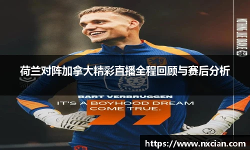 荷兰对阵加拿大精彩直播全程回顾与赛后分析
