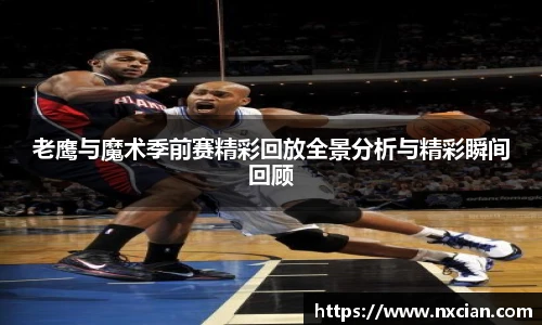 老鹰与魔术季前赛精彩回放全景分析与精彩瞬间回顾