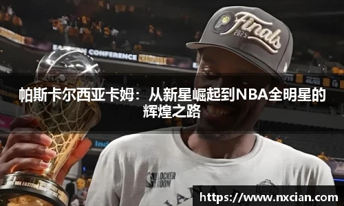 帕斯卡尔西亚卡姆：从新星崛起到NBA全明星的辉煌之路